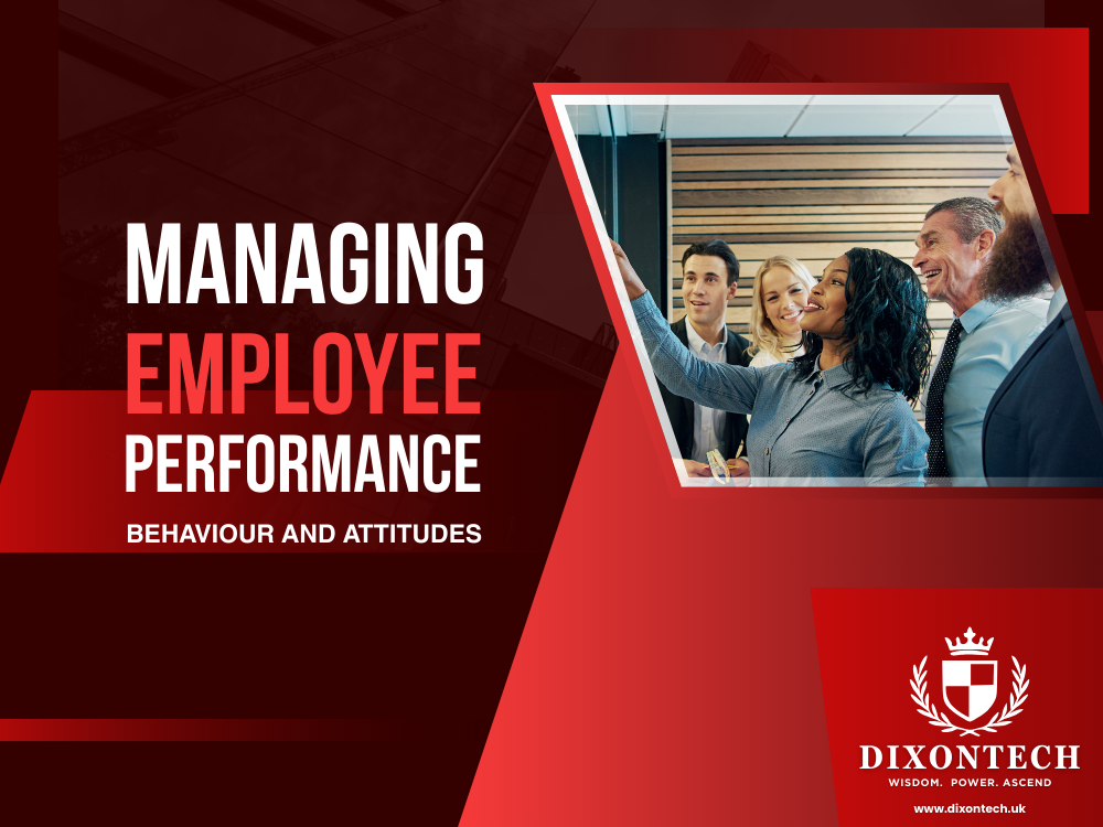 Managing Employee Performance, Behaviour and Attitudes